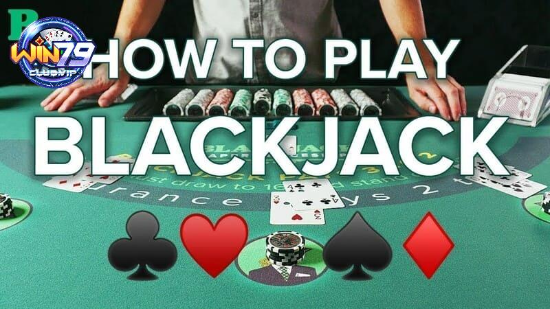 Luật chơi Blackjack Win79 cực dễ hiểu